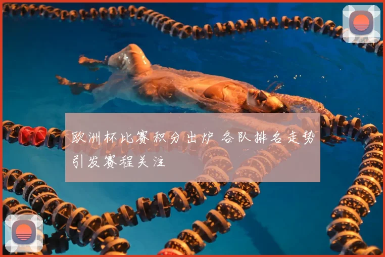 欧洲杯比赛积分出炉 各队排名走势引发赛程关注