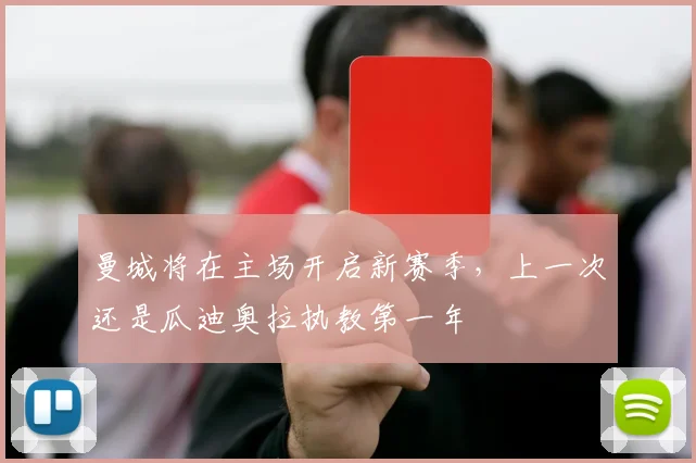 曼城将在主场开启新赛季，上一次还是瓜迪奥拉执教第一年