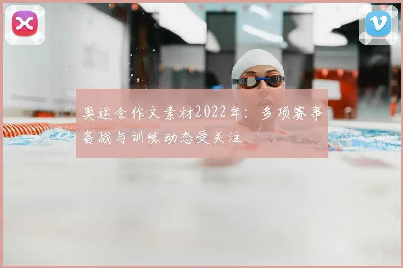 奥运会作文素材2022年：多项赛事备战与训练动态受关注