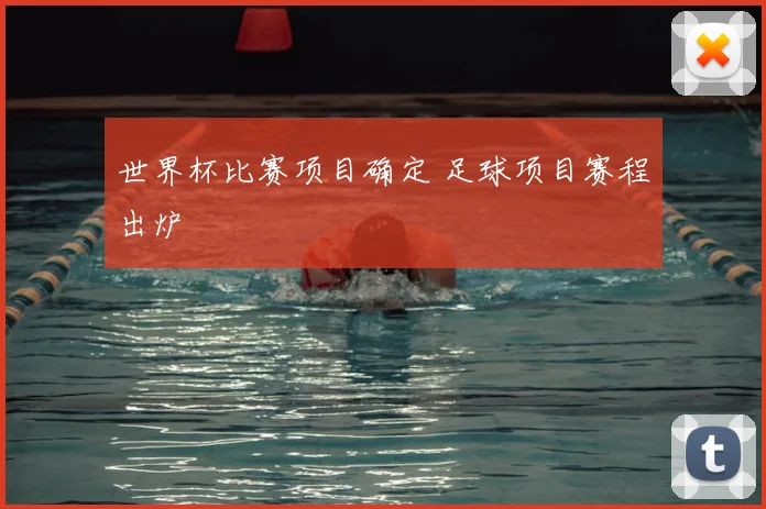 世界杯比赛项目确定 足球项目赛程出炉
