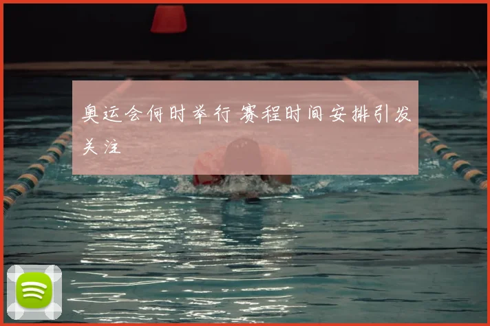 奥运会何时举行 赛程时间安排引发关注