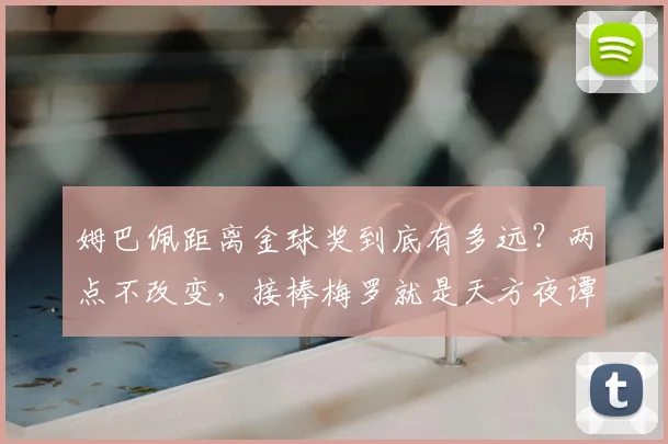 姆巴佩距离金球奖到底有多远?两点不改变,接棒梅罗就是天方夜谭