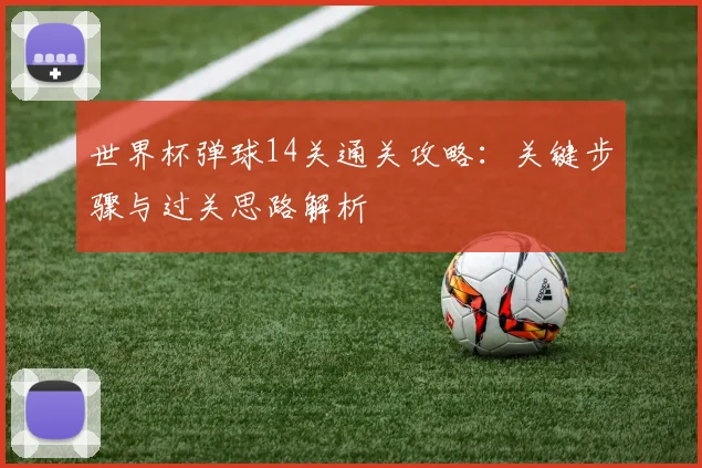 世界杯弹球14关通关攻略:关键步骤与过关思路解析