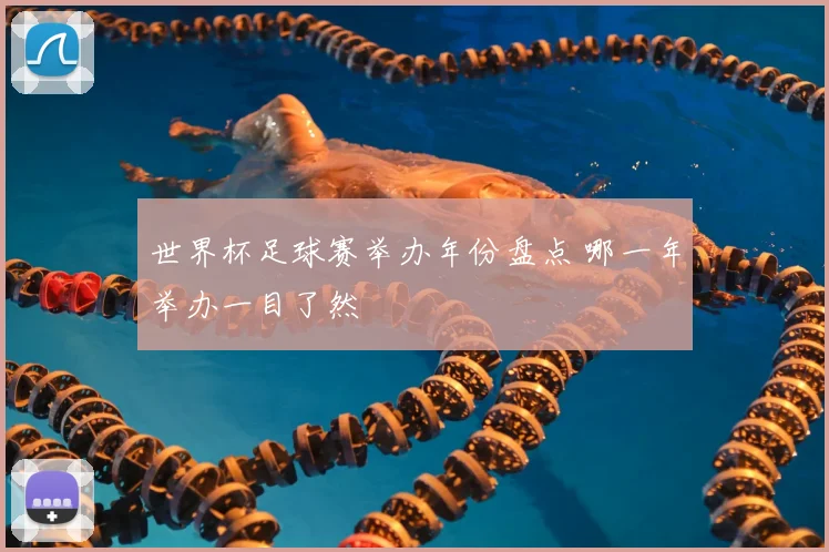 世界杯足球赛举办年份盘点 哪一年举办一目了然